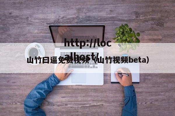 山竹曰逼免费视频（山竹视频beta）